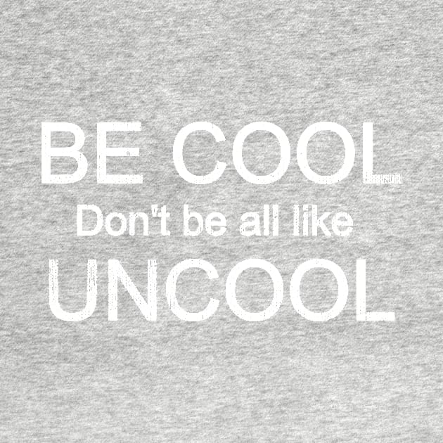 Be Cool Don't Be All Like Uncool by mivpiv